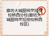 廊坊大城厨师烹饪技校桥西分校(廊坊大城厨师烹饪技校桥西校区)