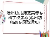 沧州幼儿师范高等专科学校录取(沧州幼师高专录取通知)