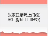 张家口厨师上门(张家口厨师上门服务)
