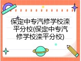 保定中专汽修学校滦平分校(保定中专汽修学校滦平分校)