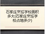 石家庄烹饪学校面积多大(石家庄烹饪学校占地多少)