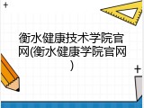 衡水健康技术学院官网(衡水健康学院官网)