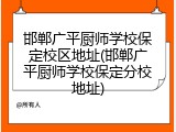 邯郸广平厨师学校保定校区地址(邯郸广平厨师学校保定分校地址)