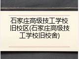 石家庄高级技工学校旧校区(石家庄高级技工学校旧校舍)