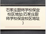 石家庄厨师学校保定校区地址(石家庄厨师学校保定校区地址)