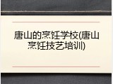 唐山的烹饪学校(唐山烹饪技艺培训)