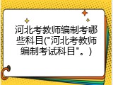 河北考教师编制考哪些科目("河北考教师编制考试科目"。)