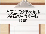 石家庄汽修学校有几所(石家庄汽修学校数量)
