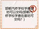 邯郸汽修学校学费廊坊可以交吗(邯郸汽修学校学费在廊坊可交吗？)
