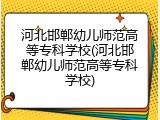 河北邯郸幼儿师范高等专科学校(河北邯郸幼儿师范高等专科学校)