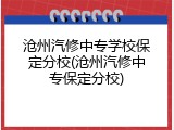 沧州汽修中专学校保定分校(沧州汽修中专保定分校)