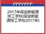 2017年保定新能源技工学校(保定新能源技工学校2017年)