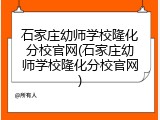石家庄幼师学校隆化分校官网(石家庄幼师学校隆化分校官网)