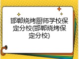 邯郸烧烤厨师学校保定分校(邯郸烧烤保定分校)