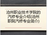 沧州职业技术学院的汽修专业介绍(沧州职院汽修专业简介)