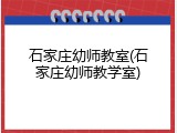 石家庄幼师教室(石家庄幼师教学室)