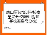 唐山厨师培训学校秦皇岛分校(唐山厨师学校秦皇岛分校)