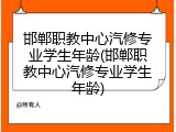 邯郸职教中心汽修专业学生年龄(邯郸职教中心汽修专业学生年龄)