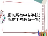 廊坊所有中专学校(廊坊中专教育一览)