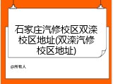 石家庄汽修校区双滦校区地址(双滦汽修校区地址)