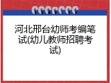 河北邢台幼师考编笔试(幼儿教师招聘考试)