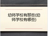 幼师学校有那些(幼师学校有哪些)