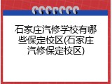 石家庄汽修学校有哪些保定校区(石家庄汽修保定校区)