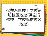 保定汽修技工学校廊坊校区地址(保定汽修技工学校廊坊校区地址)