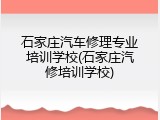 石家庄汽车修理专业培训学校(石家庄汽修培训学校)
