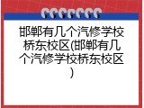 邯郸有几个汽修学校桥东校区(邯郸有几个汽修学校桥东校区)