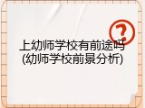 上幼师学校有前途吗(幼师学校前景分析)