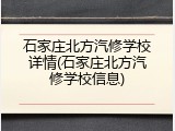 石家庄北方汽修学校详情(石家庄北方汽修学校信息)