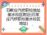 石家庄汽修职校地址衡水校区附近(石家庄汽修职校衡水校区地址)