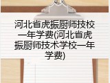 河北省虎振厨师技校一年学费(河北省虎振厨师技术学校一年学费)