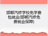 邯郸汽修学校免学费包就业(邯郸汽修免费就业保障)