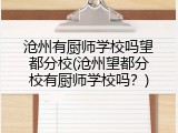 沧州有厨师学校吗望都分校(沧州望都分校有厨师学校吗?)