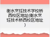 衡水烹饪技术学校桥西校区地址(衡水烹饪技术桥西校区地址)