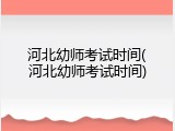 河北幼师考试时间(河北幼师考试时间)