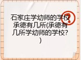 石家庄学幼师的学校承德有几所(承德有几所学幼师的学校？)