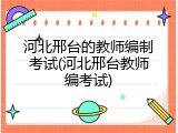河北邢台的教师编制考试(河北邢台教师编考试)