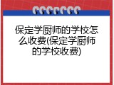 保定学厨师的学校怎么收费(保定学厨师的学校收费)