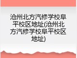 沧州北方汽修学校阜平校区地址(沧州北方汽修学校阜平校区地址)