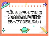 邯郸职业技术学院这边的饭店(邯郸职业技术学院附近餐厅)