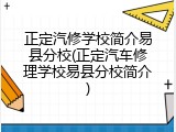 正定汽修学校简介易县分校(正定汽车修理学校易县分校简介)