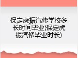 保定虎振汽修学校多长时间毕业(保定虎振汽修毕业时长)