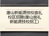 唐山新能源技校崇礼校区招聘(唐山崇礼新能源技校招工)
