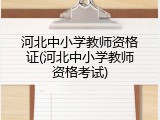 河北中小学教师资格证(河北中小学教师资格考试)