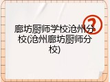 廊坊厨师学校沧州分校(沧州廊坊厨师分校)