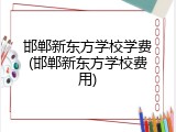 邯郸新东方学校学费(邯郸新东方学校费用)