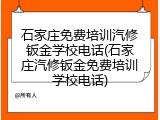 石家庄免费培训汽修钣金学校电话(石家庄汽修钣金免费培训学校电话)